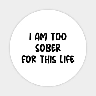 i am too sober for this life Magnet